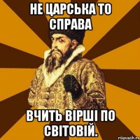 Не царська то справа Вчить вірші по світовій.