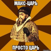 Макс-Царь просто Царь