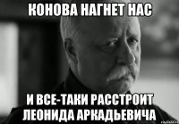 конова нагнет нас и все-таки расстроит леонида аркадьевича