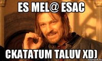 Es mel@ esac ckatatum taluv XD)