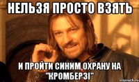 нельзя просто взять и пройти синим охрану на "КРОМБЕРЗІ"