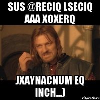 Sus @reciq lseciq aaa xoxerq Jxaynacnum eq inch...)