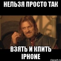 Нельзя просто так Взять и кпить iphone