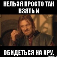 Нельзя просто так взять и обидеться на Иру.