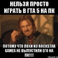 Нельзя просто играть в гта 5 на Пк потому что лохи из Rockstar Games не выпустили его на ПК!!!!