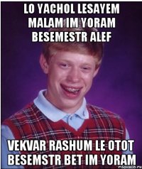 LO YACHOL LESAYEM MALAM IM YORAM BESEMESTR ALEF VEKVAR RASHUM LE OTOT BESEMSTR BET IM YORAM