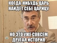 Когда-нибудь Царь найдёт себе Царицу но это уже совсем другая история