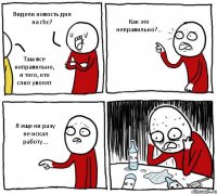 Видели новость дня на rbc? Там все неправильно, и того, кто слил уволят Как это неправильно?.. Я еще ни разу не искал работу...