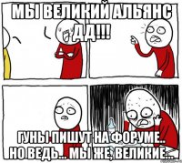 Мы великий альянс ДД!!! Гуны пишут на форуме.. Но ведь... мы же, великие...