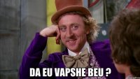  da eu vapshe beu ?