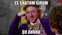 es shatum sirum qu anund