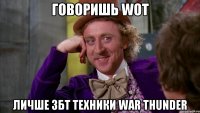 Говоришь WoT Личше ЗБТ техники War thunder