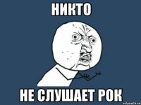 никто не слушает рок