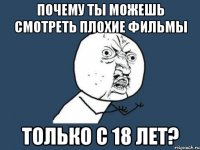 Почему ты можешь смотреть плохие фильмы только с 18 лет?