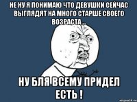 Не ну я понимаю что девушки сейчас выглядят на много старше своего возраста ... Ну бля всему придел есть !