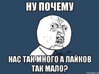 Ну почему Нас так Много а Лайков так мало?