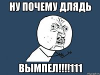 ну почему длядь ВЫМПЕЛ!!!!111