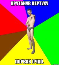 крутанув вертуху порвав очко.