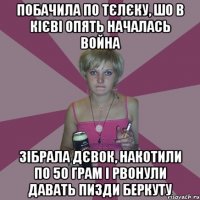 Побачила по тєлєку, шо в Кієві опять началась война Зібрала дєвок, накотили по 50 грам і рвонули давать пизди беркуту