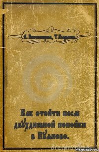 А. Биктимирова, Т.Гварамия. Как отойти после двухдневной попойки в Куяново.