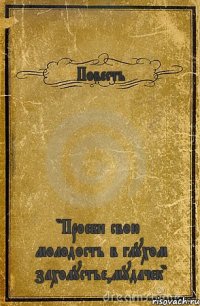 Повесть "Проеби свою молодость в глухом захолустье,мудачек"