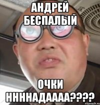 Андрей Беспалый очки Ннннадаааа????