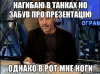 нагибаю в танках но забув про презентацію однако в рот мне ноги