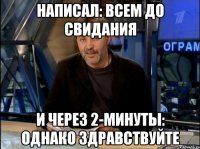 написал: всем до свидания и через 2-минуты: однако здравствуйте