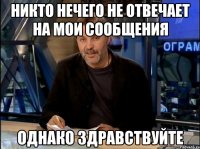 никто нечего не отвечает на мои сообщения однако здравствуйте