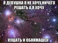 Я девушка я не хочу ничего решать а я хочу Кушать и обнимашек *