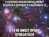 3 ФЕВРАЛЯ ЛЮБОЙ ПАРЕНЬ МОЖЕТ ПОДОЙТИ К ДЕВУШКЕ И ПОЦЕЛОВАТЬ ЕЕ А ТА НЕ ИМЕЕТ ПРАВА ОТКАЗАТЬСЯ