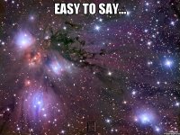 Easy to say... ღ