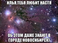 Илья,тебя любит Настя Об этом даже знают в городе Новосибирск)