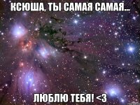 Ксюша, ты самая самая... Люблю тебя! <3