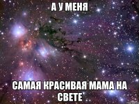 А у меня САМАЯ КРАСИВАЯ МАМА НА СВЕТЕ