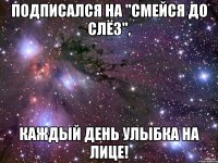 Подписался на "Смейся до слёз", каждый день улыбка на лице!