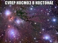 супер космоз в костонае 