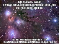 Надюшка,ты самая лучшая,необыкновенная,красивая,особенно в отражении вытяжки) ты мне нравишься любой,и я тебя люблююююююююююююююююю,Надюшечка..))