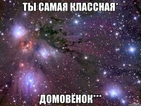 ты самая классная* Домовёнок***