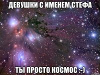 Девушки с именем Стефа Ты Просто Космос :-)