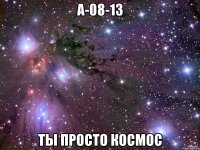 А-08-13 Ты просто космос