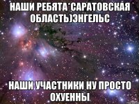 Наши Ребята*Саратовская область)Энгельс НАши участники ну просто охуенны