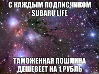 С каждым подписчиком Subaru Life Таможенная пошлина дешевеет на 1 рубль