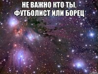 не важно кто ты, футболист или борец 