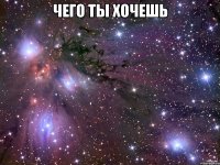 Чего ты хочешь 