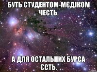 буть студентом-мєдіком честь, а для остальних бурса єсть.