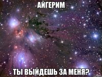 Айгерим ты выйдешь за меня?