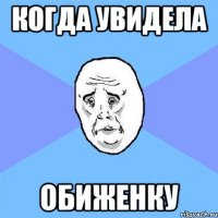 когда увидела обиженку