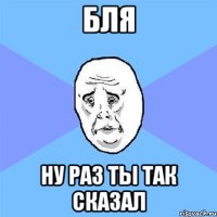 бля ну раз ты так сказал