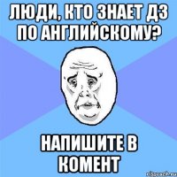 Люди, кто знает ДЗ по английскому? Напишите в комент